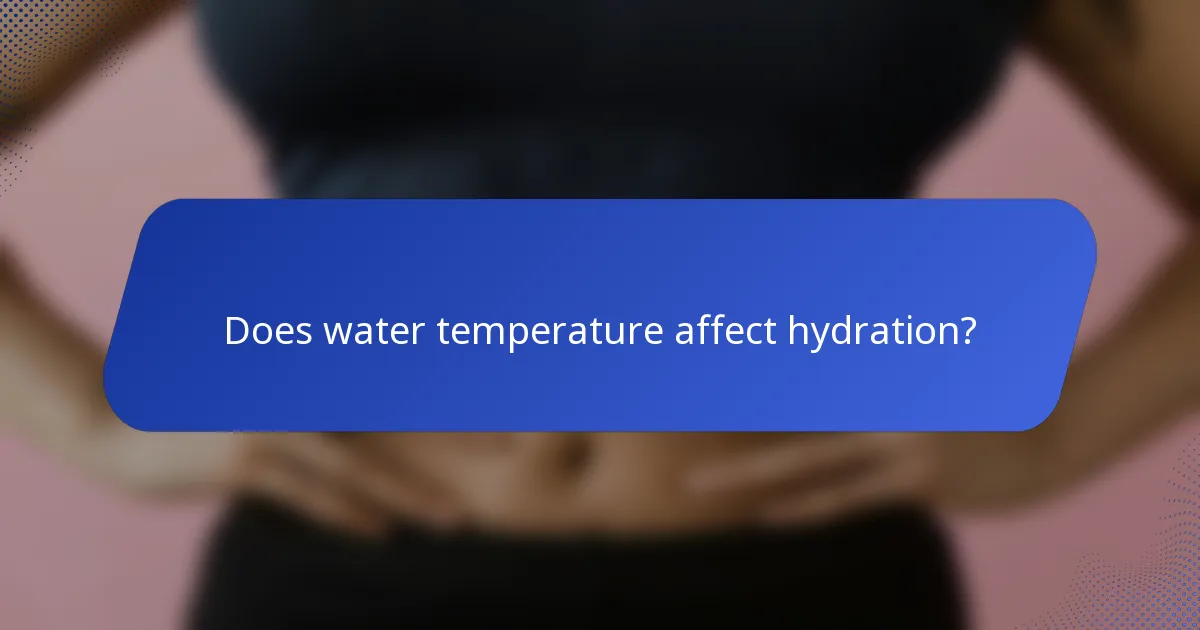 Does water temperature affect hydration?
