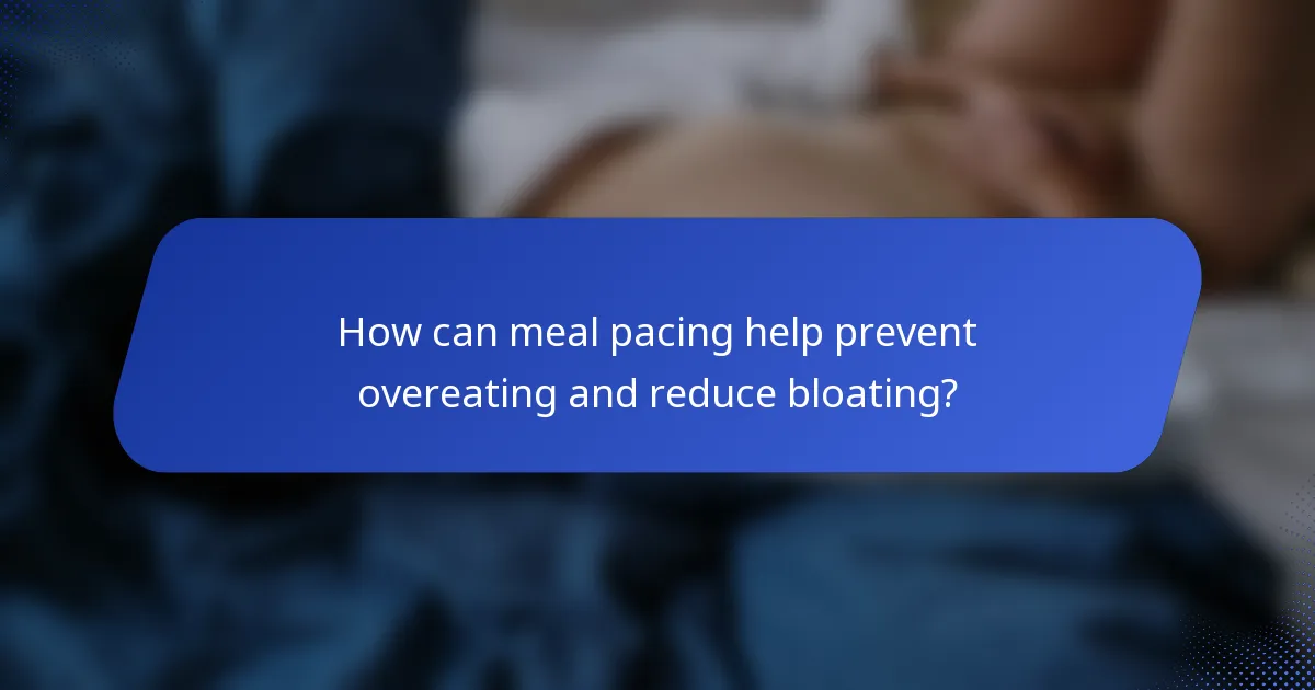 How can meal pacing help prevent overeating and reduce bloating?