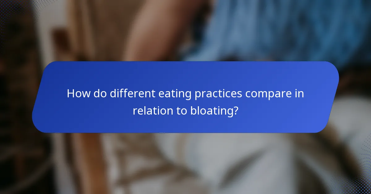 How do different eating practices compare in relation to bloating?