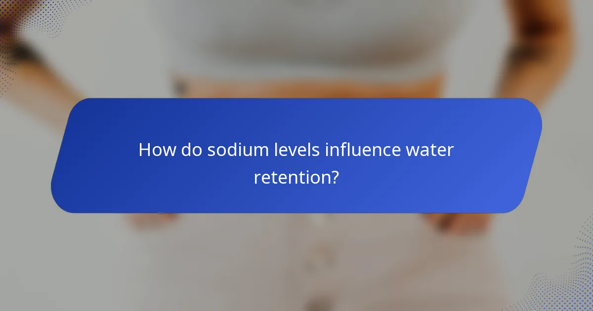 How do sodium levels influence water retention?
