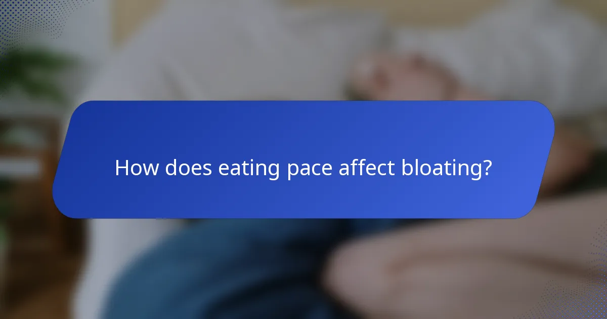 How does eating pace affect bloating?