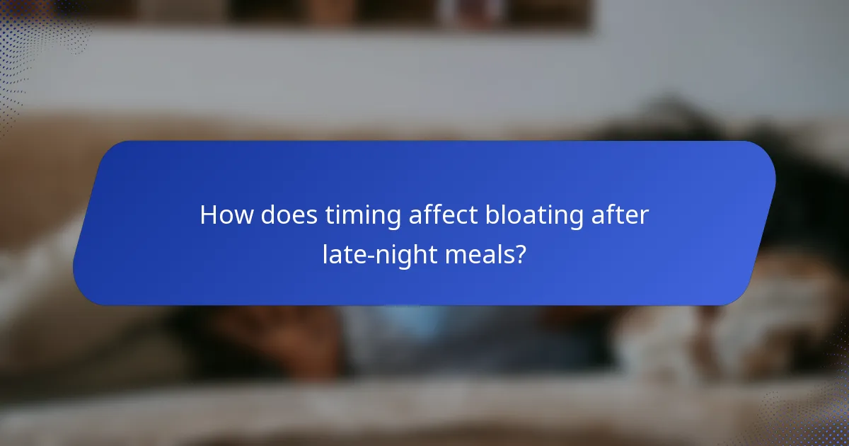 How does timing affect bloating after late-night meals?