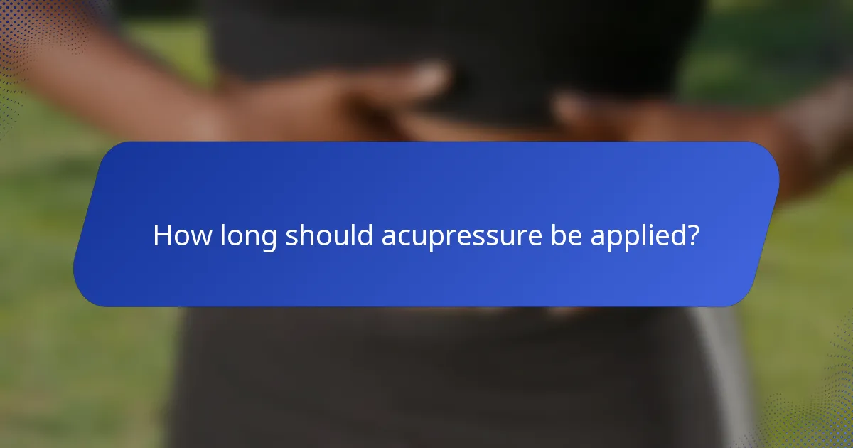 How long should acupressure be applied?