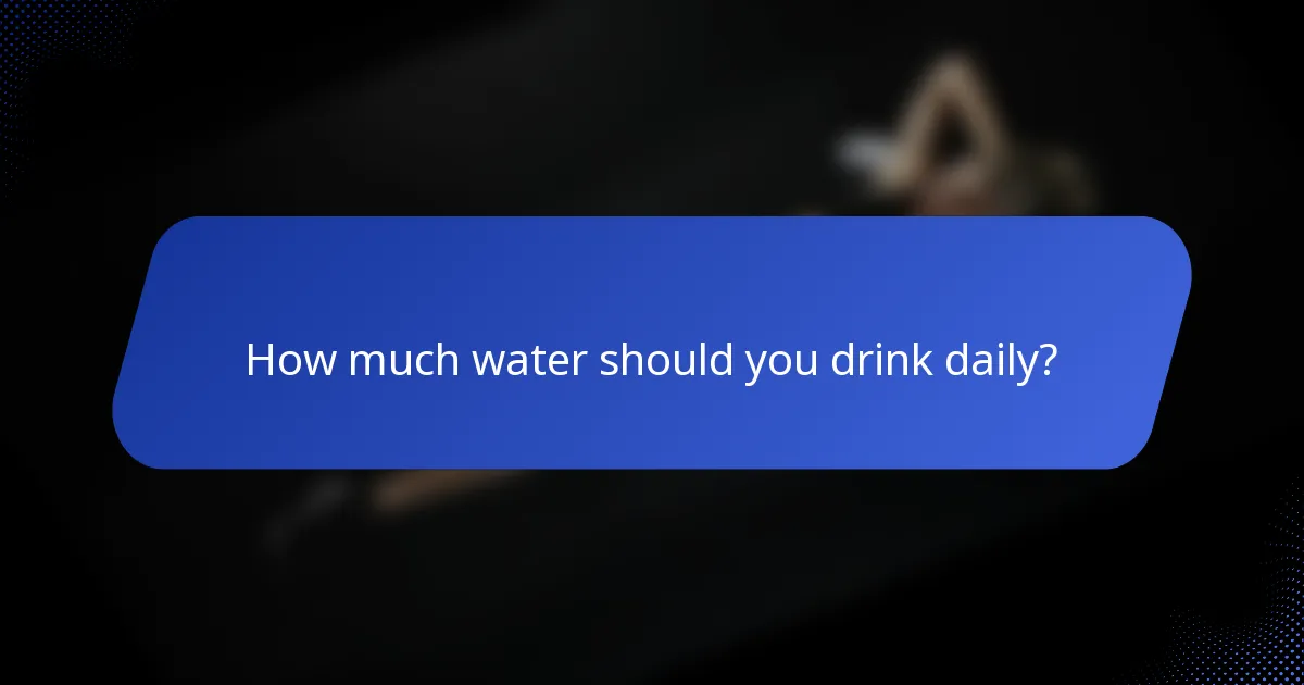 How much water should you drink daily?