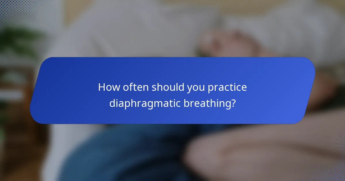 How often should you practice diaphragmatic breathing?