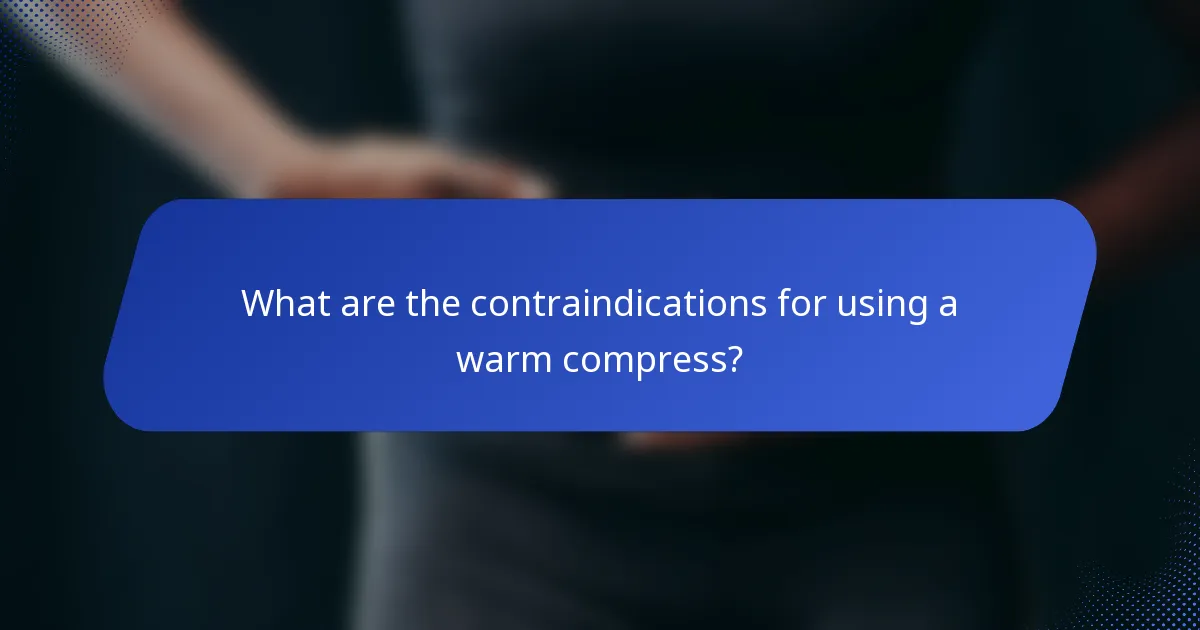 What are the contraindications for using a warm compress?