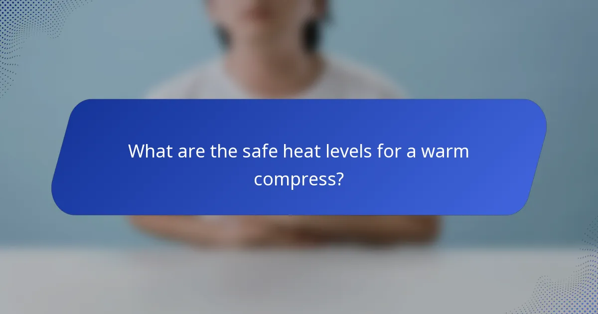What are the safe heat levels for a warm compress?