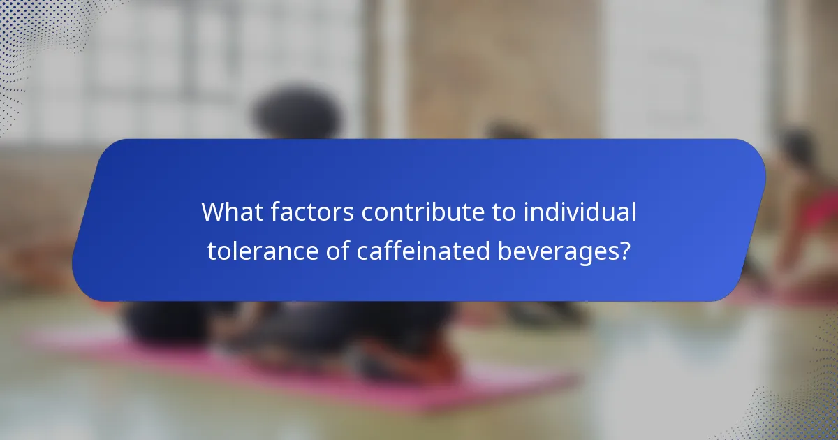 What factors contribute to individual tolerance of caffeinated beverages?