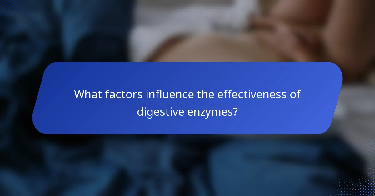 What factors influence the effectiveness of digestive enzymes?