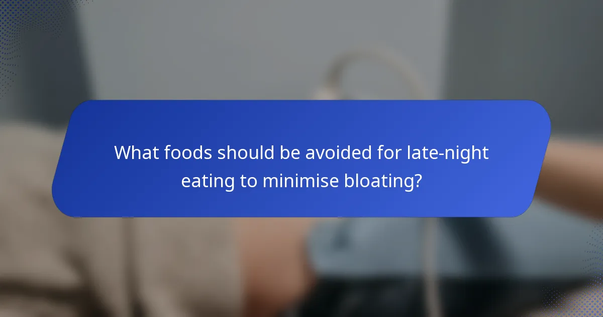 What foods should be avoided for late-night eating to minimise bloating?