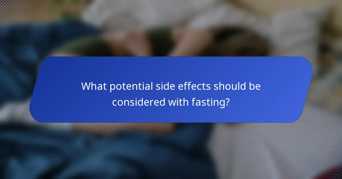 What potential side effects should be considered with fasting?