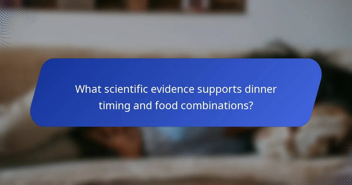 What scientific evidence supports dinner timing and food combinations?