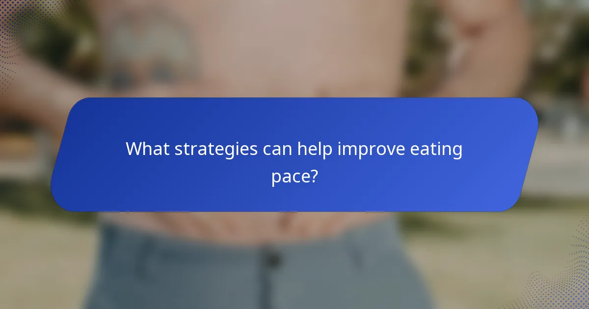 What strategies can help improve eating pace?