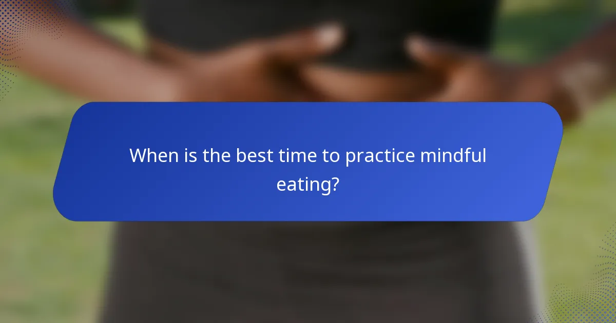 When is the best time to practice mindful eating?