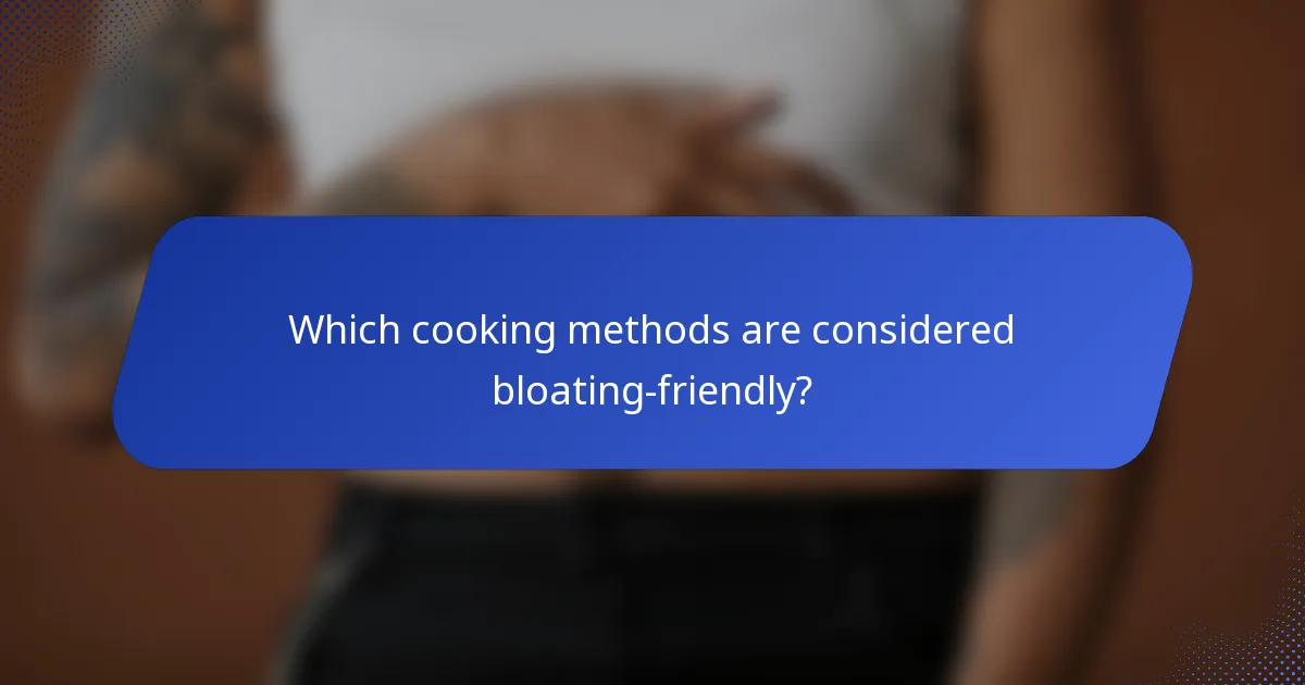 Which cooking methods are considered bloating-friendly?