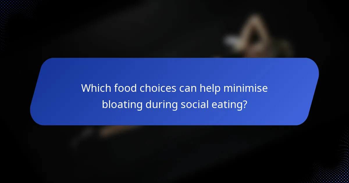 Which food choices can help minimise bloating during social eating?