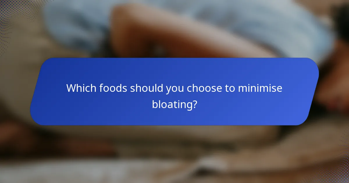 Which foods should you choose to minimise bloating?