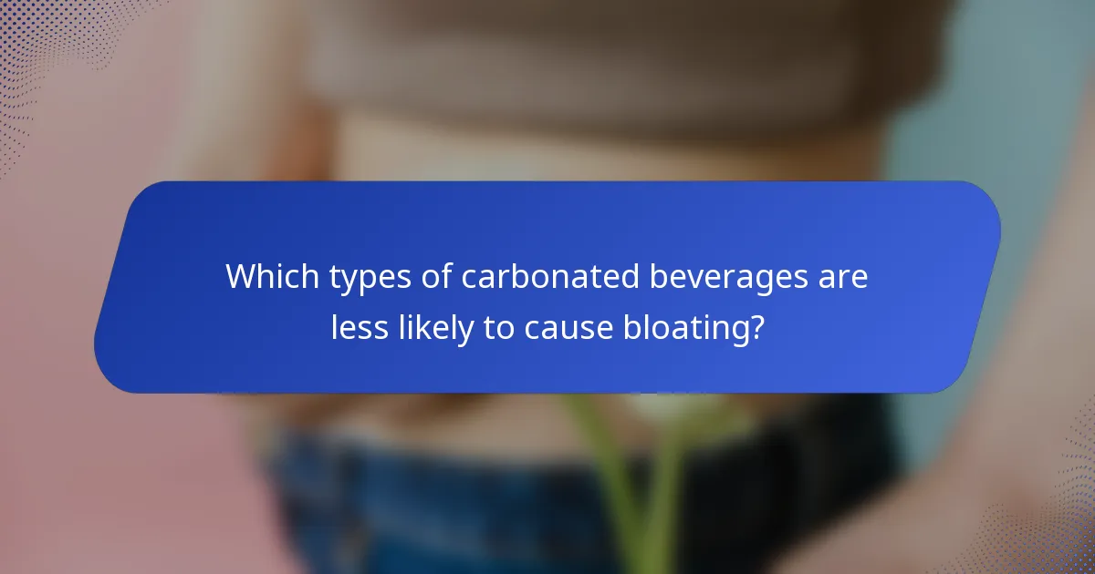 Which types of carbonated beverages are less likely to cause bloating?