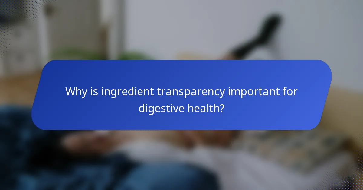 Why is ingredient transparency important for digestive health?